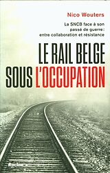 Broché Le rail belge sous l'Occupation. La SNCB face à son passé de guerre de Nico Wouters