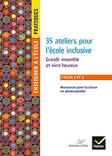 Broché 35 ateliers pour l'école inclusive, cycles 2 et 3 : grandir ensemble et vivre heureux : ressources pour la classe en ... de 