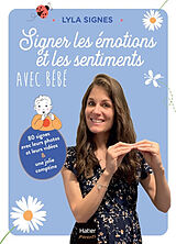 Broché Signer les émotions et les sentiments avec bébé : 80 signes avec leurs photos et leurs vidéos & une jolie comptine de Lyla Signes