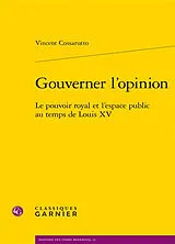 Broschiert Gouverner l'opinion : le pouvoir royal et l'espace public au temps de Louis XV von Vincent Cossarutto
