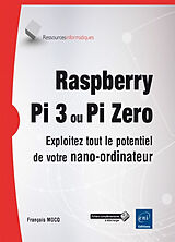 Broché Raspberry Pi 3 ou Pi Zero : exploitez tout le potentiel de votre nano-ordinateur de François Mocq