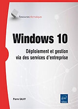 Broché Windows 10 : déploiement et gestion via des services d'entreprise de Pierre Salvy