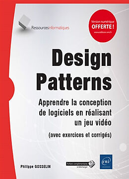 Broché Design patterns : apprendre la conception de logiciels en réalisant un jeu vidéo : avec exercices et corrigés de Philippe Gosselin
