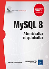 Broché MySQL 8 : administration et optimisation de Stéphane Combaudon