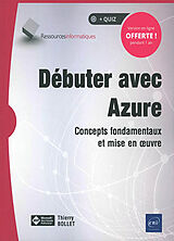 Broché Débuter avec Azure : concepts fondamentaux et mise en oeuvre de Thierry Bollet