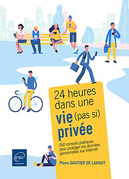 Broché 24 heures dans une vie (pas si) privée : 250 conseils pratiques pour protéger vos données personnelles sur Internet de Pierre Gautier de Lahaut