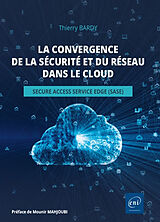 Broché La convergence de la sécurité et du réseau dans le cloud : Secure access service edge (SASE) de Thierry Bardy