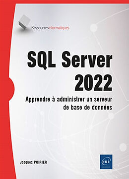 Broché SQL Server 2022 : apprendre à administrer un serveur de base de données de Jacques Poirier