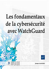 Broché Les fondamentaux de la cybersécurité avec WatchGuard de Jérôme Sanchez