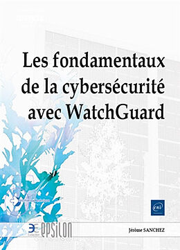 Broché Les fondamentaux de la cybersécurité avec WatchGuard de Jérôme Sanchez