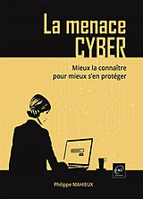 Broché La menace cyber : mieux la connaître pour mieux s'en protéger de Philippe Mahieux