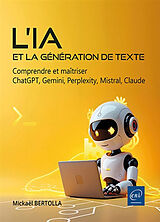 Broché L'IA et la génération de texte : comprendre et maîtriser ChatGPT, Gemini, Perplexity, Mistral, Claude de Mickaël Bertolla