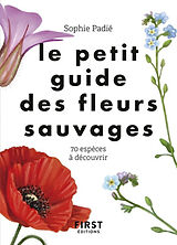 Broché Le petit guide des fleurs sauvages : 70 espèces à découvrir de Sophie Padié