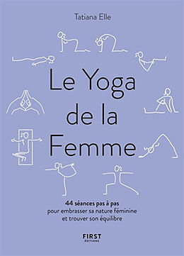 Broché Le yoga de la femme : 44 séances pas à pas pour embrasser sa nature féminine et trouver son équilibre de Tatiana Elle