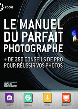 Broché Le manuel du parfait photographe : + de 350 conseils de pro pour réussir vos photos de 