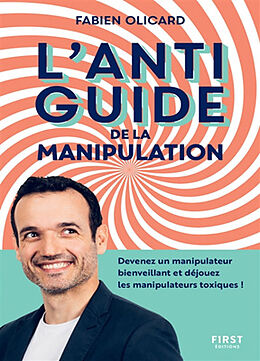 Broché L'antiguide de la manipulation : devenez un manipulateur bienveillant et déjouez les manipulateurs toxiques ! de Fabien Olicard