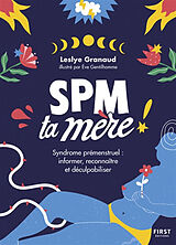 Broché SPM ta mère ! : syndrome prémenstruel : informer, reconnaître et déculpabiliser de Leslye Granaud