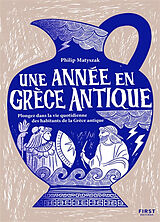 Broché Une année en Grèce antique : plongez dans la vie quotidienne des habitants de la Grèce antique de Philip Matyszak