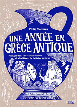 Broché Une année en Grèce antique : plongez dans la vie quotidienne des habitants de la Grèce antique de Philip Matyszak