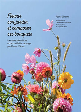 Broché Fleurir son jardin et composer ses bouquets : le carnet de culture et de cueillette sauvage par Fleurs d'Arles de Marie Varenne