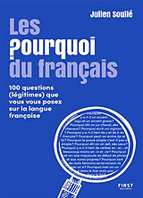 Broché Les pourquoi du français : 100 questions (légitimes) que vous vous posez sur la langue française de Julien Soulié