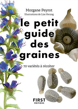 Broché Le petit guide des graines : 70 variétés à récolter de Morgane Peyrot