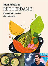 Broschiert Recuerdame : carnet de cuisine de Colombie von Juan Arbelaez