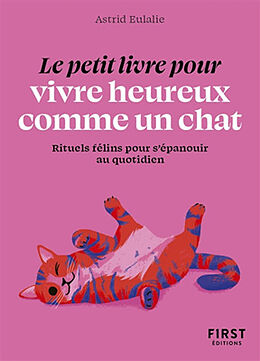 Broché Le petit livre pour vivre heureux comme un chat : rituels félins pour s'épanouir au quotidien de Astrid Eulalie