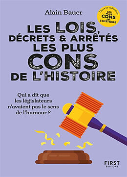 Broché Les lois, décrets et arrêtés les plus cons de l'histoire : qui a dit que les législateurs n'avaient pas le sens de l'... de Alain Bauer