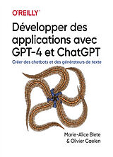 Broché Développer des applications avec GPT-4 et ChatGPT : créer des chatbots et des générateurs de texte de Marie-Alice; Caelen, Olivier Blete