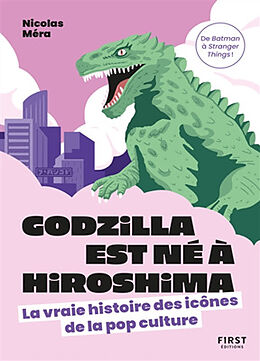 Broché Godzilla est né à Hiroshima : la vraie histoire des icônes de la pop culture : de Batman à Stranger things ! de Nicolas Méra