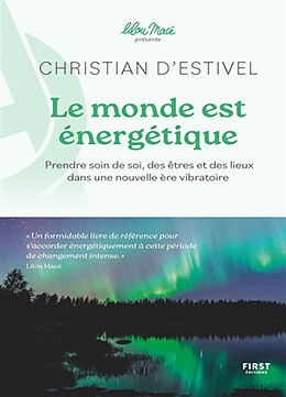 Broché Le monde est énergétique : prendre soin de soi, des êtres et des lieux dans une nouvelle ère vibratoire de Christian d' Estivel