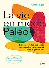 Broché La vie en mode paléo : s'inspirer des sagesses ancestrales pour mieux vivre aujourd'hui : des chasseurs-cueilleurs au... de Clare Foges