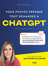 Broché Vous pouvez presque tout demander à ChatGPT : productivité, rédaction de textes, vie quotidienne : 40 cas concrets qu... de Pauline Ebel