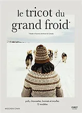 Broschiert Le tricot du grand froid : made in Nunavut, territoire du Canada : pulls, chaussettes, bonnets et moufles, 15 modèles von Weichien Chan