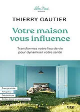 Broschiert Votre maison vous influence : transformez votre lieu de vie pour dynamiser votre santé von Thierry Gautier