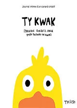 Broschiert Ty kwak : journal intime d'un canard créatif : parce que quoi qu'il arrive yaura toujours un kwac von Tycieso