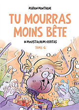 Broché Tu mourras moins bête : mais tu mourras quand même !. Vol. 6. In Moustachum veritas de Marion Montaigne