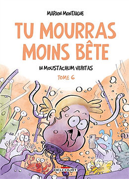 Broché Tu mourras moins bête : mais tu mourras quand même !. Vol. 6. In Moustachum veritas de Marion Montaigne