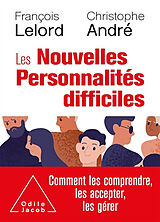 Broché Les nouvelles personnalités difficiles : comment les comprendre, comment les accepter, comment les gérer de François; André, Christophe Lelord