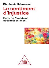 Broschiert Le sentiment d'injustice : sortir de l'amertume et du ressentiment von Stéphanie Hahusseau