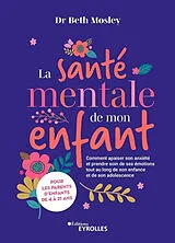 Broschiert La santé mentale de mon enfant : comment apaiser son anxiété et prendre soin de ses émotions tout au long de son enfa... von Mosley Beth