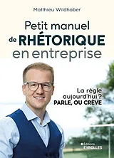 Broschiert Petit manuel de rhétorique en entreprise : la règle aujourd'hui ? Parle, ou crève von Wildhaber Matthieu