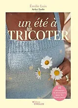 Broschiert Un été à tricoter : 10 vêtements et accessoires pour les beaux jours von Emilie Luis