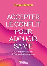 Broschiert Accepter le conflit pour adoucir sa vie : du chaos des tensions à l'harmonie des relations von Franck Martin