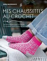 Broschiert Mes chaussettes au crochet : les techniques pour se lancer, 15 modèles pour toutes les occasions von Anna Nikipirowicz