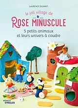 Broschiert Le joli village de Rose Minuscule : 5 petits animaux et leurs univers à coudre von Laurence Bonnet