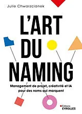 Broschiert L'art du naming : management de projet, créativité et IA pour des noms qui marquent von Julie Chwarzcianek