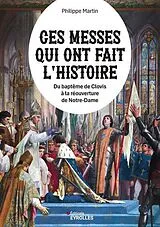 Broschiert Ces messes qui ont fait l'histoire : de la Cène à la réouverture de Notre-Dame von Philippe Martin