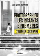 Broschiert Photographier les instants éphémères : sublimer l'ordinaire von Anne-Laure Jacquart